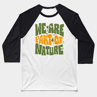 We Are Part Of Nature Environmental Design Baseball T-Shirt